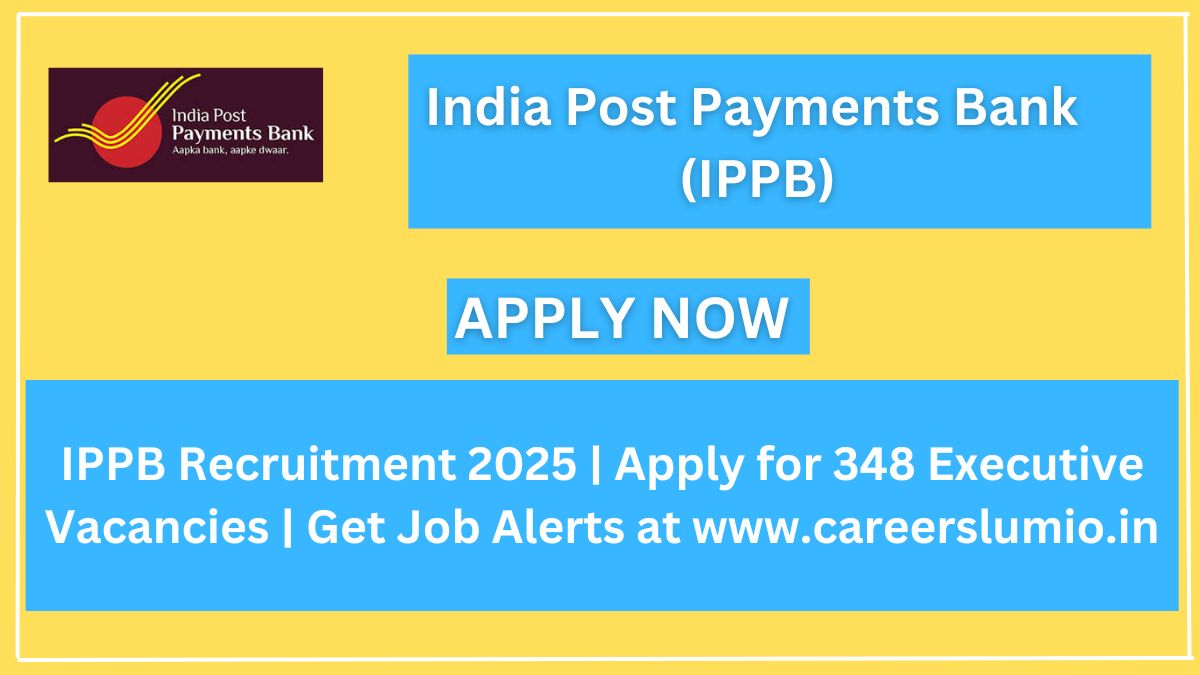 IPPB Recruitment 2025 | Apply for 348 Executive Vacancies | Get Job Alerts at  www.careerslumio.in